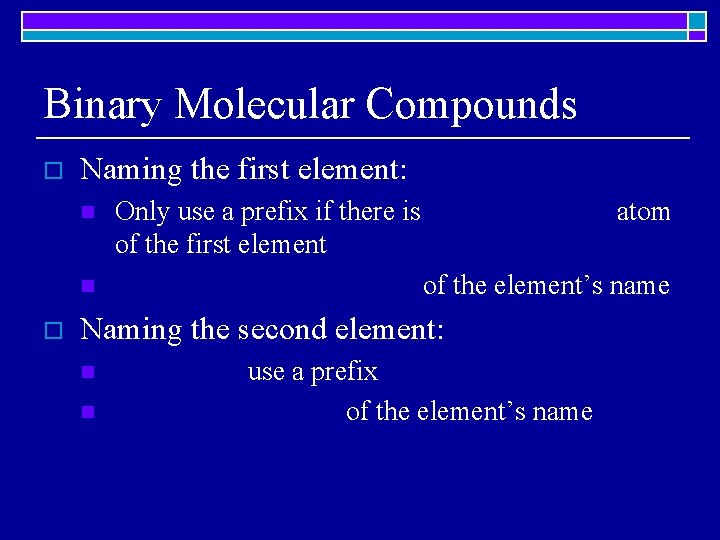 Binary Molecular Compounds o Naming the first element: n n o Only use a