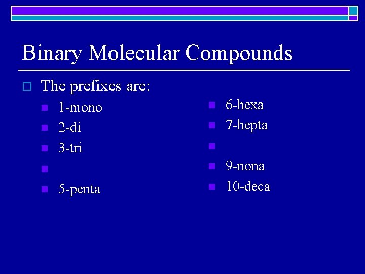 Binary Molecular Compounds o The prefixes are: n n n 1 -mono 2 -di