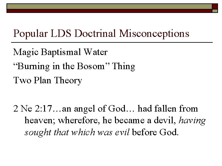 Popular LDS Doctrinal Misconceptions Magic Baptismal Water “Burning in the Bosom” Thing Two Plan