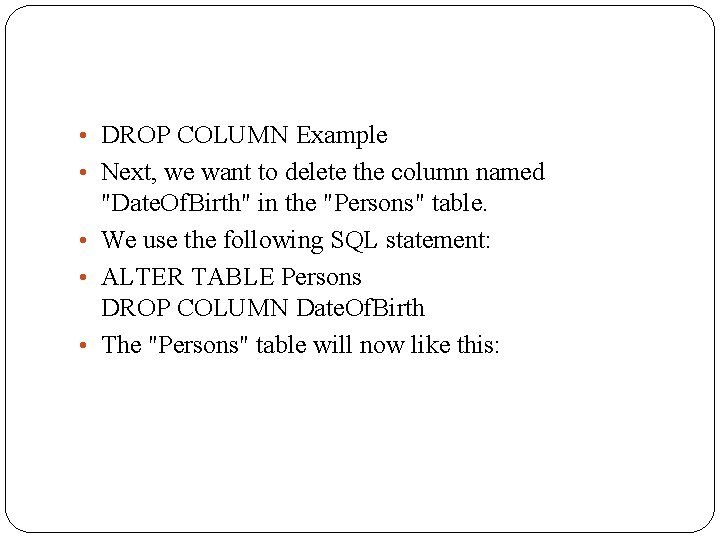  • DROP COLUMN Example • Next, we want to delete the column named