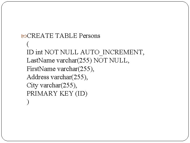  CREATE TABLE Persons ( ID int NOT NULL AUTO_INCREMENT, Last. Name varchar(255) NOT