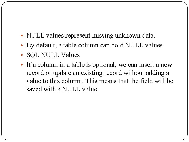  • NULL values represent missing unknown data. • By default, a table column