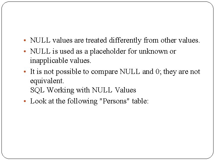  • NULL values are treated differently from other values. • NULL is used