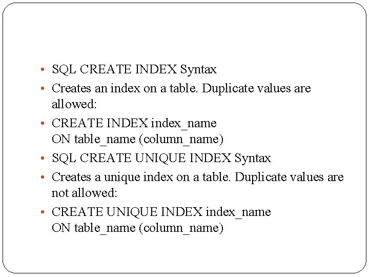  • SQL CREATE INDEX Syntax • Creates an index on a table. Duplicate