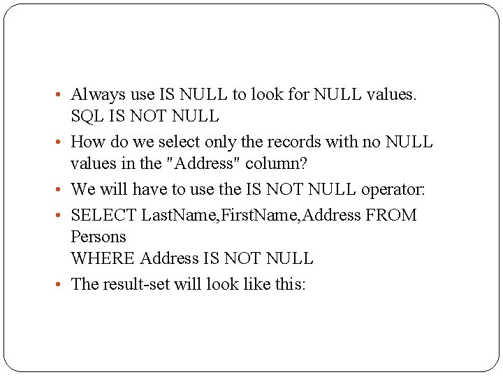  • Always use IS NULL to look for NULL values. • • SQL