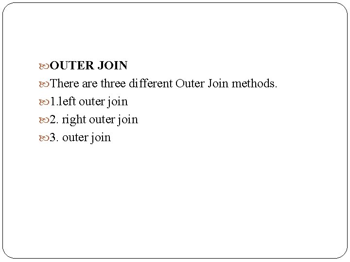  OUTER JOIN There are three different Outer Join methods. 1. left outer join