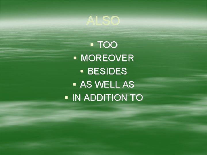 ALSO § TOO § MOREOVER § BESIDES § AS WELL AS § IN ADDITION