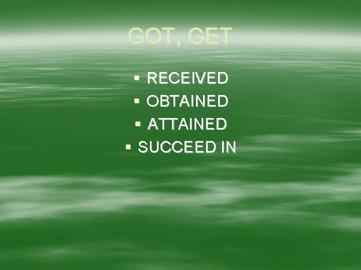 GOT, GET § RECEIVED § OBTAINED § ATTAINED § SUCCEED IN 