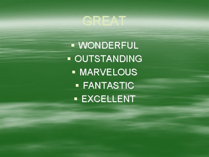 GREAT § WONDERFUL § OUTSTANDING § MARVELOUS § FANTASTIC § EXCELLENT 