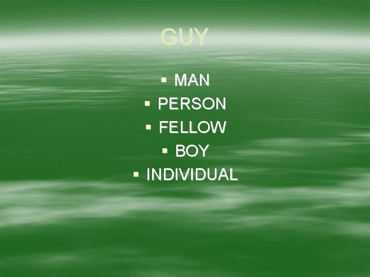 GUY § MAN § PERSON § FELLOW § BOY § INDIVIDUAL 