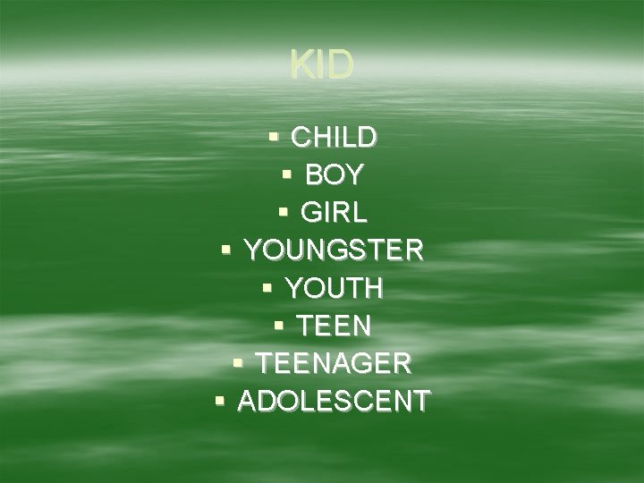 KID § CHILD § BOY § GIRL § YOUNGSTER § YOUTH § TEENAGER §