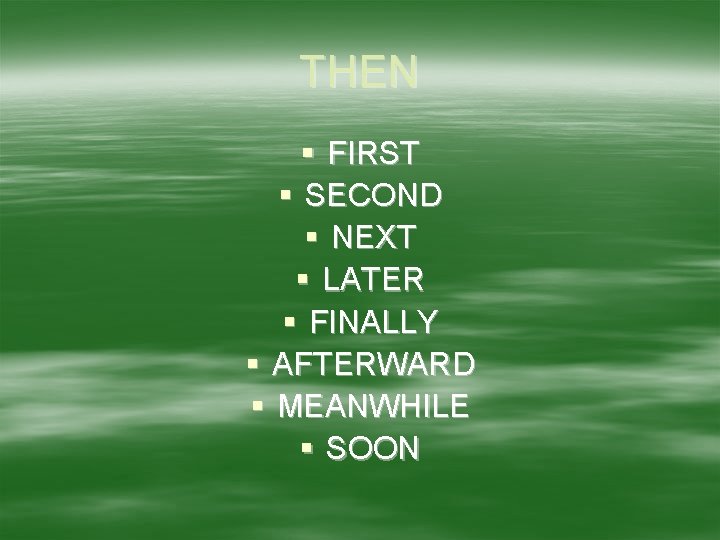 THEN § FIRST § SECOND § NEXT § LATER § FINALLY § AFTERWARD §