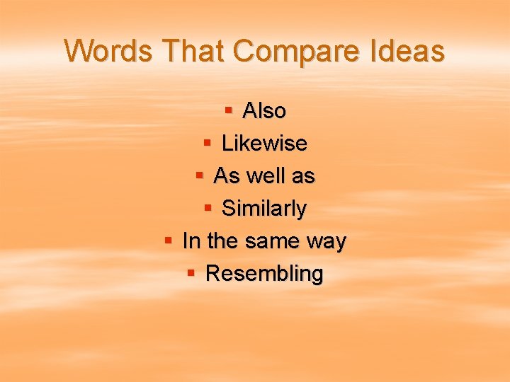 Words That Compare Ideas § Also § Likewise § As well as § Similarly