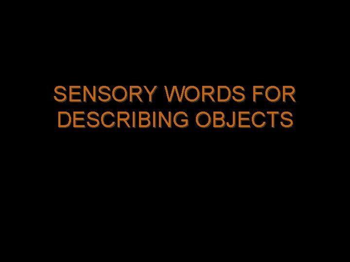 SENSORY WORDS FOR DESCRIBING OBJECTS 