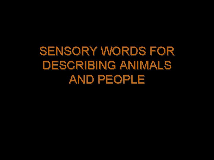 SENSORY WORDS FOR DESCRIBING ANIMALS AND PEOPLE 