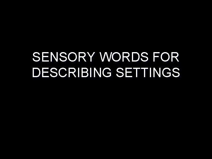 SENSORY WORDS FOR DESCRIBING SETTINGS 