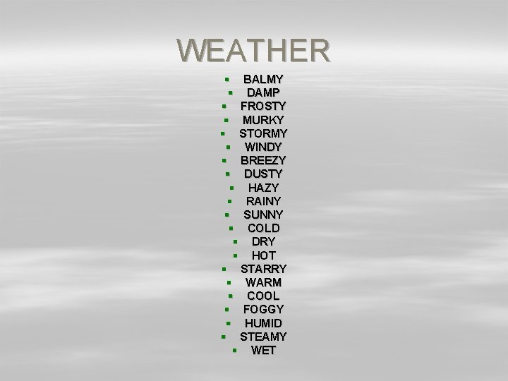 WEATHER § BALMY § DAMP § FROSTY § MURKY § STORMY § WINDY §