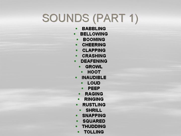 SOUNDS (PART 1) § § § § BABBLING BELLOWING BOOMING CHEERING CLAPPING CRASHING DEAFENING