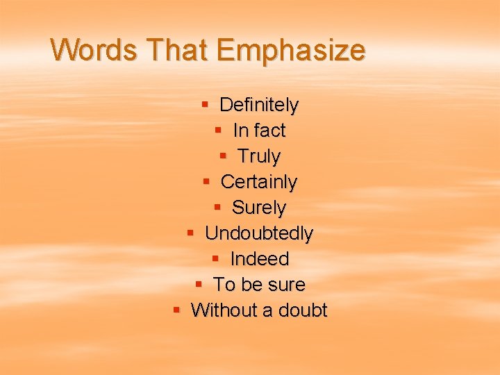 Words That Emphasize § Definitely § In fact § Truly § Certainly § Surely