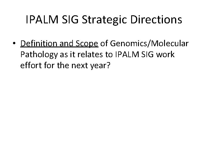 IPALM SIG Strategic Directions • Definition and Scope of Genomics/Molecular Pathology as it relates