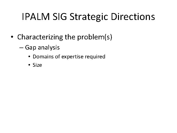 IPALM SIG Strategic Directions • Characterizing the problem(s) – Gap analysis • Domains of