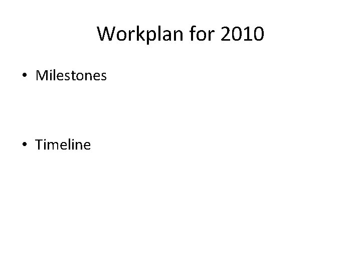 Workplan for 2010 • Milestones • Timeline 