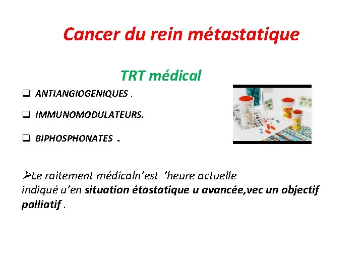 Cancer du rein métastatique TRT médical q ANTIANGIOGENIQUES. q IMMUNOMODULATEURS. q BIPHOSPHONATES . Le