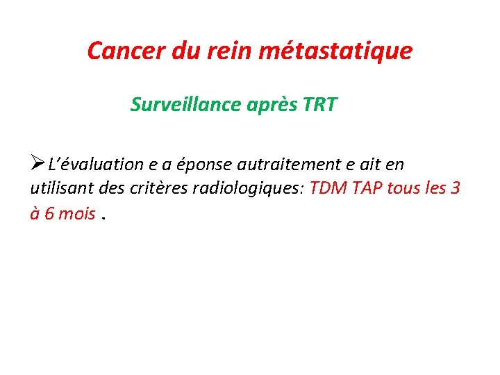 Cancer du rein métastatique Surveillance après TRT L’évaluation e a éponse autraitement e ait