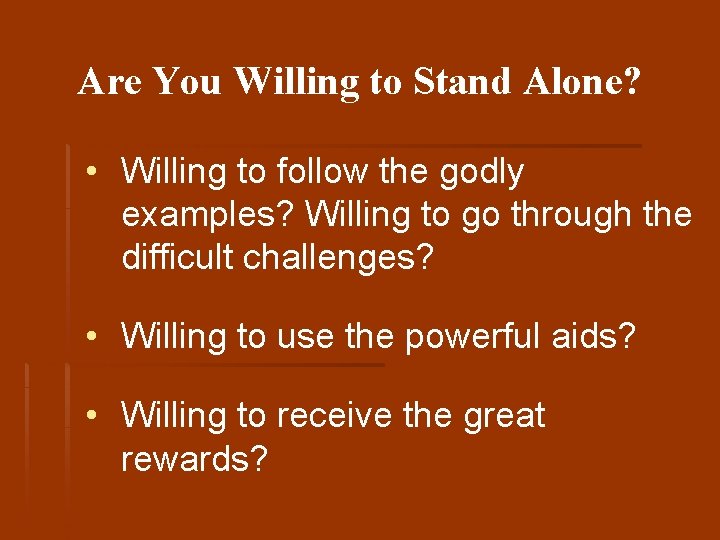 Are You Willing to Stand Alone? • Willing to follow the godly examples? Willing
