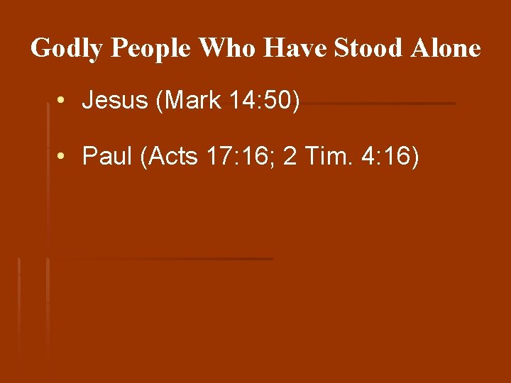 Godly People Who Have Stood Alone • Jesus (Mark 14: 50) • Paul (Acts