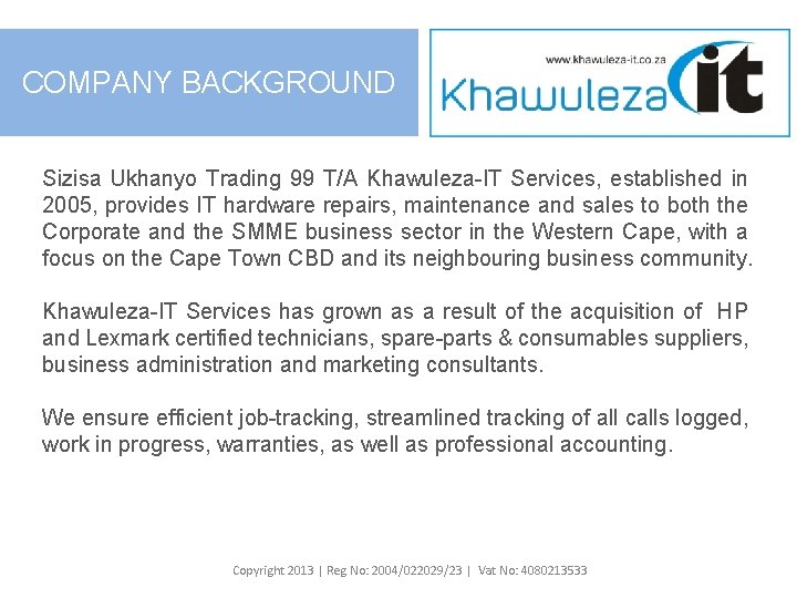 COMPANY BACKGROUND Sizisa Ukhanyo Trading 99 T/A Khawuleza-IT Services, established in 2005, provides IT