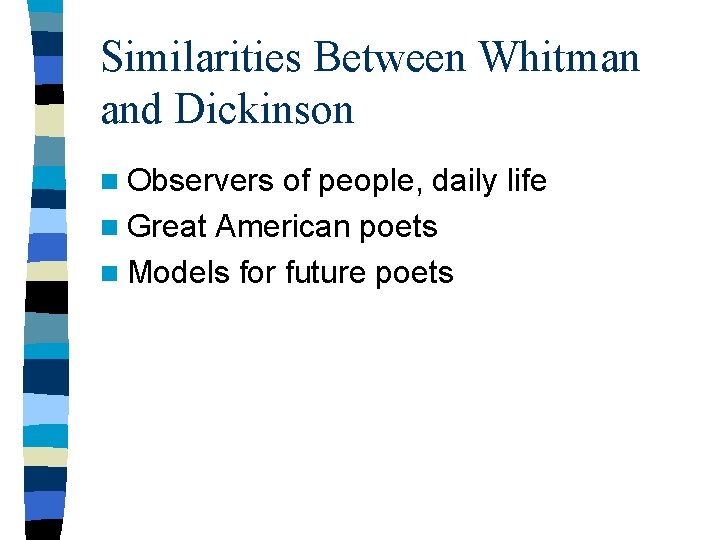 Similarities Between Whitman and Dickinson n Observers of people, daily life n Great American