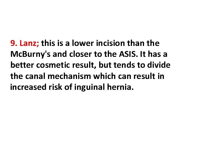 9. Lanz; this is a lower incision than the Mc. Burny's and closer to