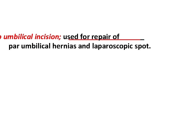 b umbilical incision; used for repair of par umbilical hernias and laparoscopic spot. 