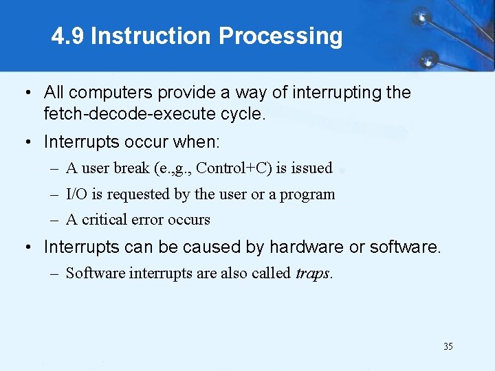 4. 9 Instruction Processing • All computers provide a way of interrupting the fetch-decode-execute