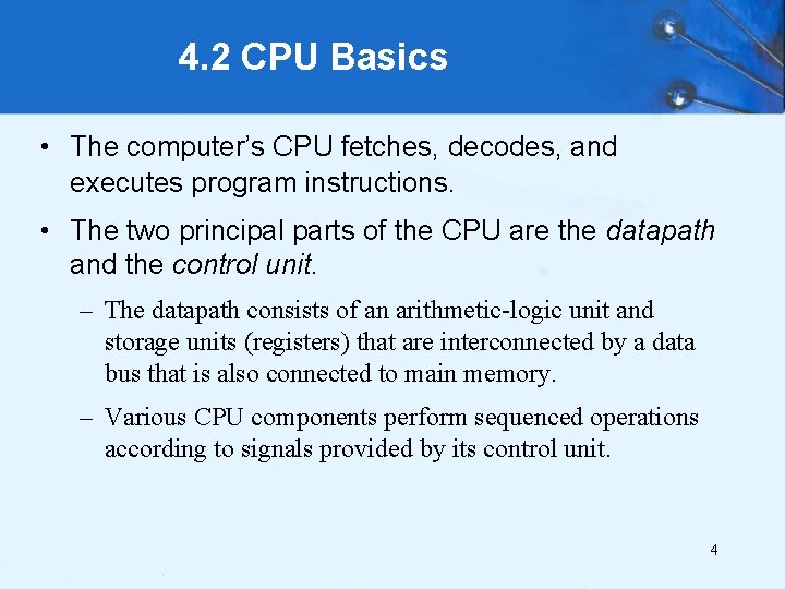 4. 2 CPU Basics • The computer’s CPU fetches, decodes, and executes program instructions.