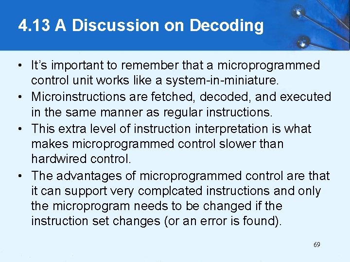 4. 13 A Discussion on Decoding • It’s important to remember that a microprogrammed