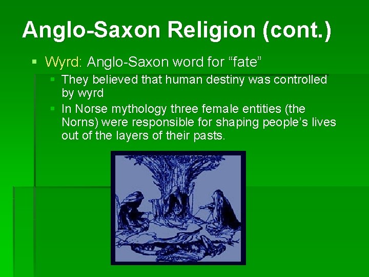 Anglo-Saxon Religion (cont. ) § Wyrd: Anglo-Saxon word for “fate” § They believed that