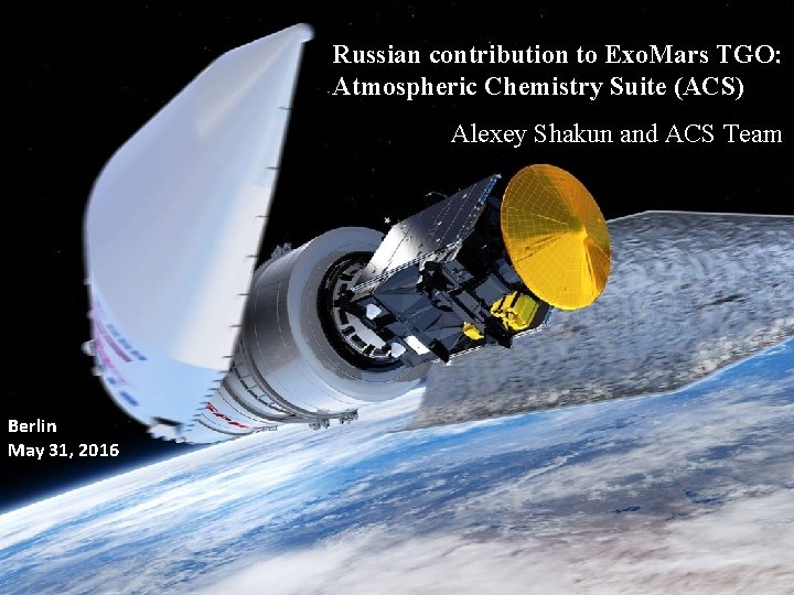 Russian contribution to Exo. Mars TGO: Atmospheric Chemistry Suite (ACS) Alexey Shakun and ACS