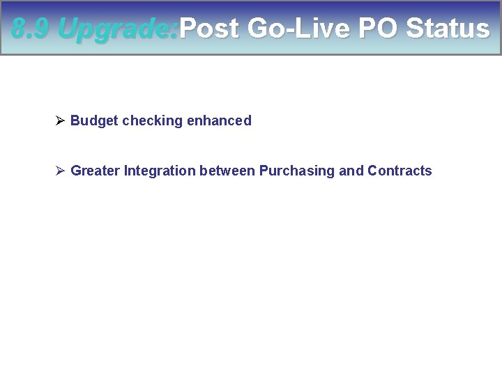 8. 9 Upgrade: Post Go-Live PO Status Ø Budget checking enhanced Ø Greater Integration