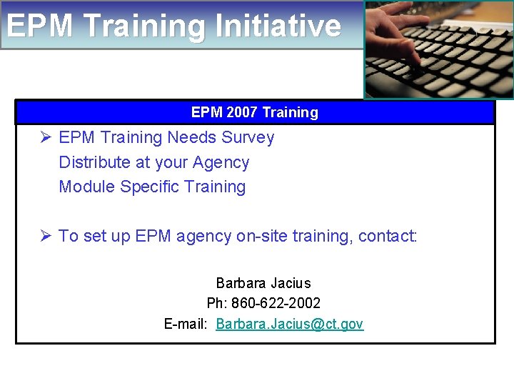 EPM Training Initiative EPM 2007 Training Ø EPM Training Needs Survey Distribute at your