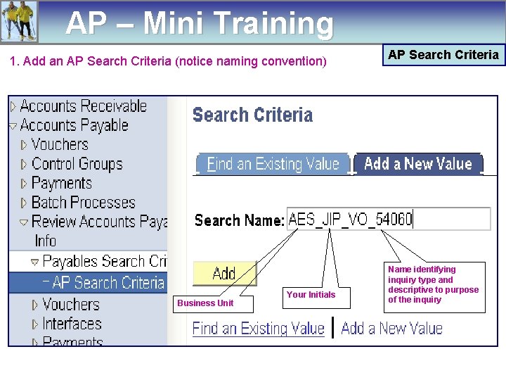 AP – Mini Training 1. Add an AP Search Criteria (notice naming convention) Business