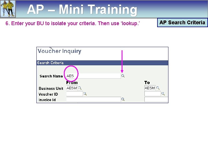 AP – Mini Training 6. Enter your BU to isolate your criteria. Then use