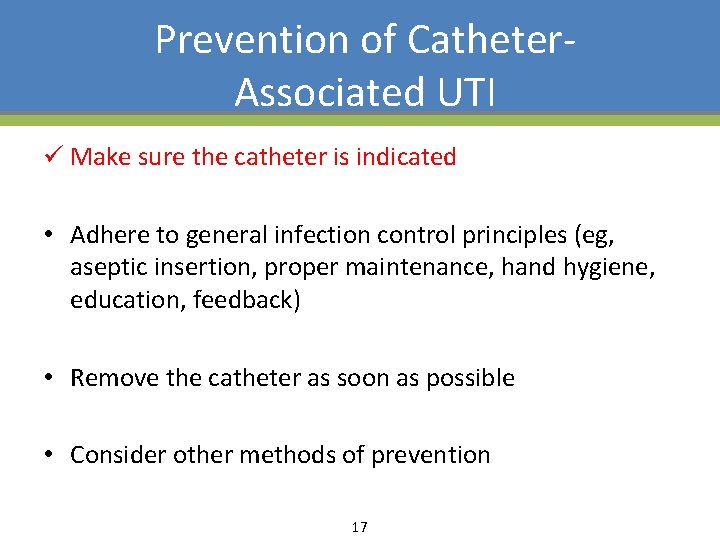 Prevention of Catheter- Associated UTI ü Make sure the catheter is indicated • Adhere