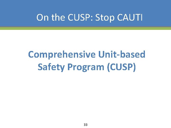 On the CUSP: Stop CAUTI Comprehensive Unit-based Safety Program (CUSP) 33 