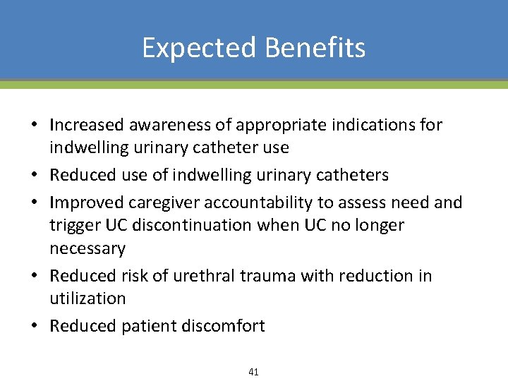 Expected Benefits • Increased awareness of appropriate indications for indwelling urinary catheter use •