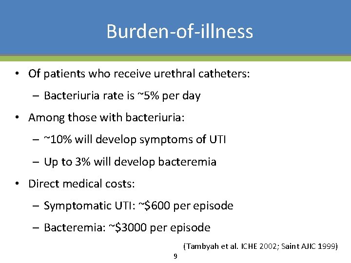 Burden-of-illness • Of patients who receive urethral catheters: – Bacteriuria rate is ~5% per
