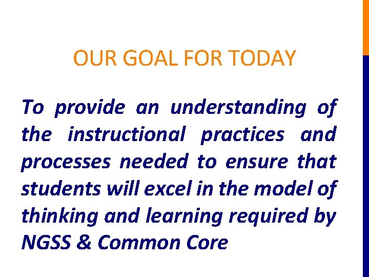 OUR GOAL FOR TODAY To provide an understanding of the instructional practices and processes