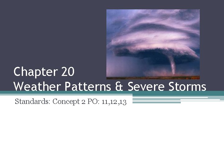 Chapter 20 Weather Patterns & Severe Storms Standards: Concept 2 PO: 11, 12, 13