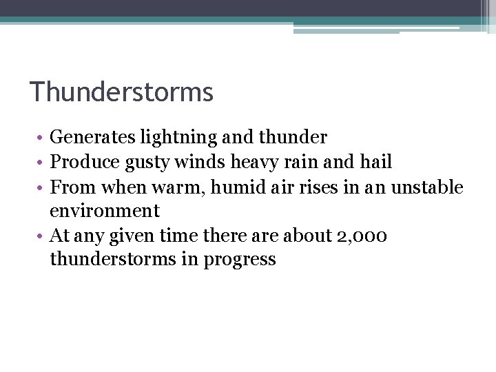 Thunderstorms • Generates lightning and thunder • Produce gusty winds heavy rain and hail